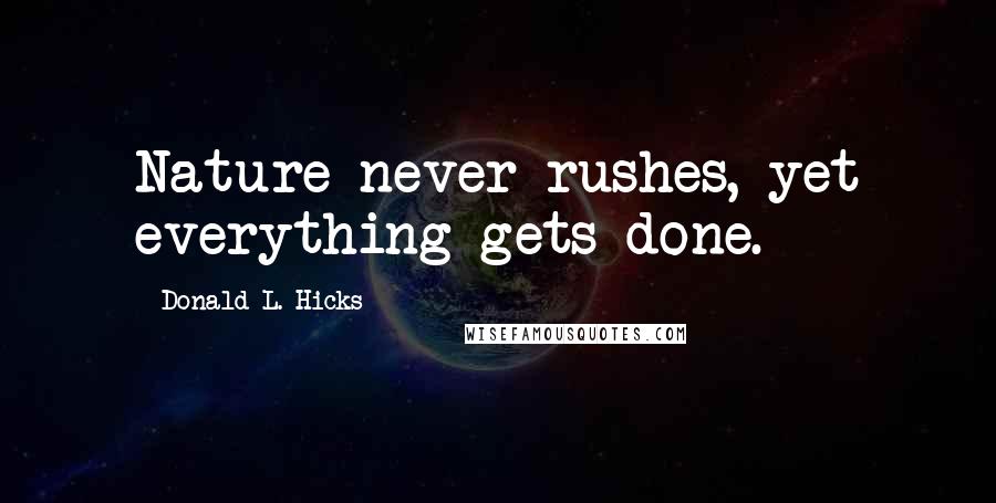 Donald L. Hicks Quotes: Nature never rushes, yet everything gets done.