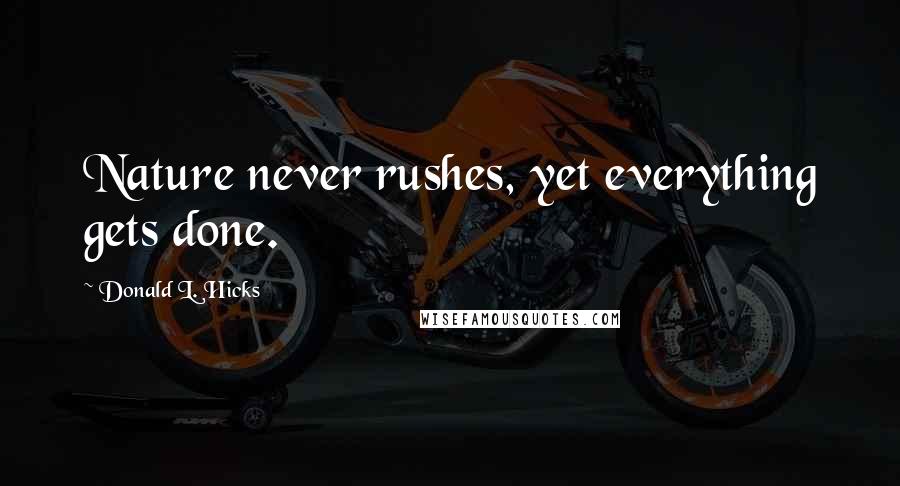 Donald L. Hicks Quotes: Nature never rushes, yet everything gets done.