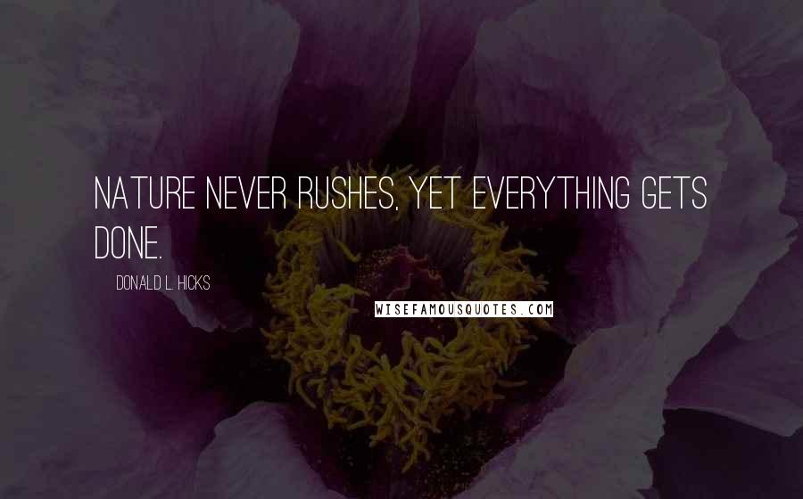 Donald L. Hicks Quotes: Nature never rushes, yet everything gets done.