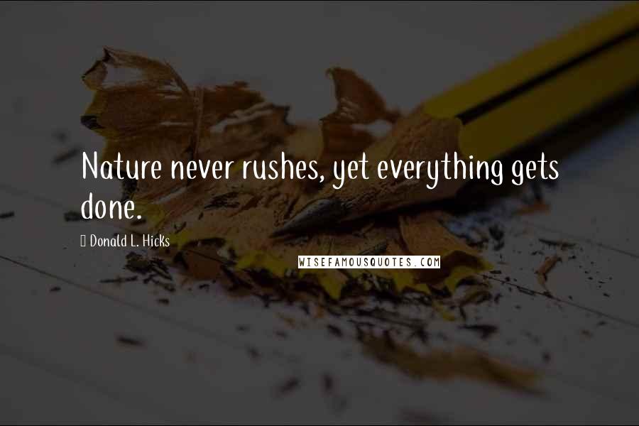 Donald L. Hicks Quotes: Nature never rushes, yet everything gets done.