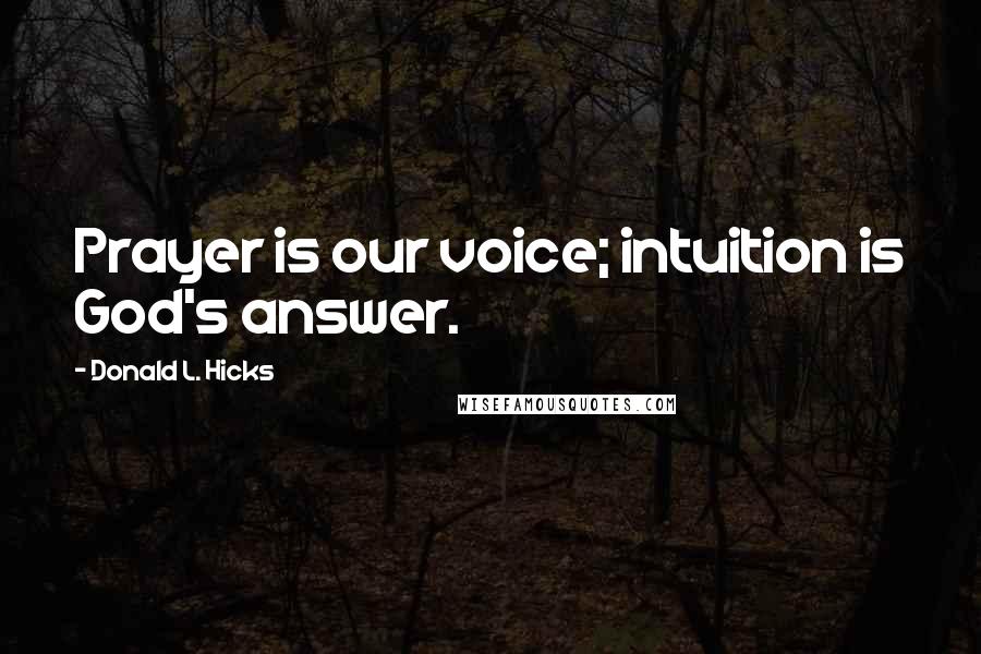 Donald L. Hicks Quotes: Prayer is our voice; intuition is God's answer.