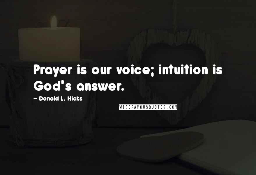 Donald L. Hicks Quotes: Prayer is our voice; intuition is God's answer.