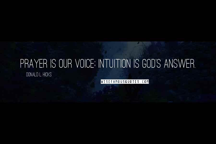 Donald L. Hicks Quotes: Prayer is our voice; intuition is God's answer.
