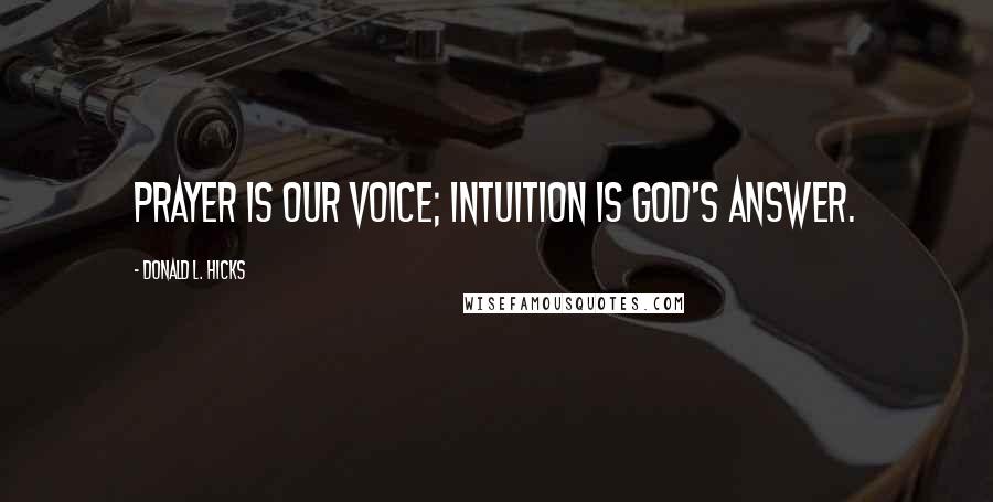Donald L. Hicks Quotes: Prayer is our voice; intuition is God's answer.