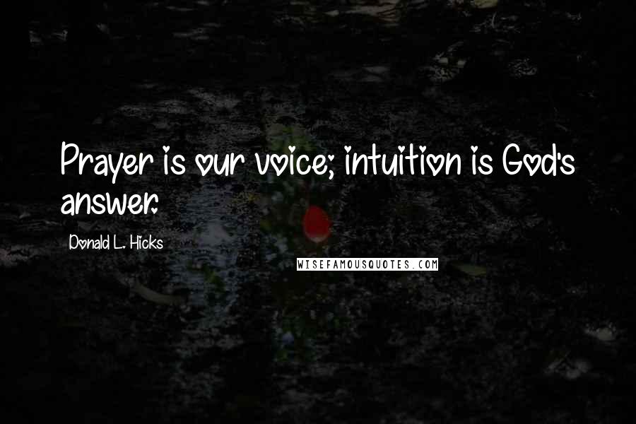 Donald L. Hicks Quotes: Prayer is our voice; intuition is God's answer.