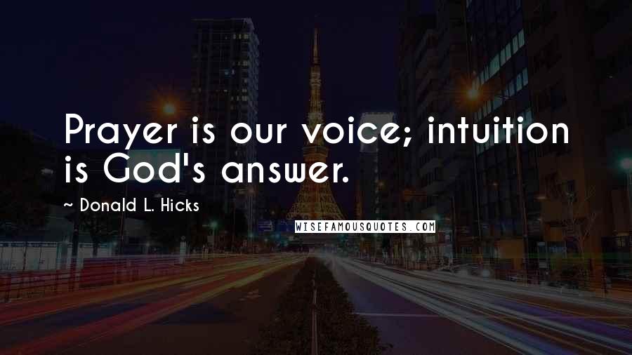 Donald L. Hicks Quotes: Prayer is our voice; intuition is God's answer.