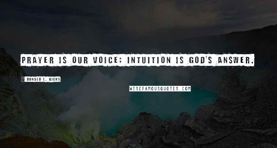Donald L. Hicks Quotes: Prayer is our voice; intuition is God's answer.