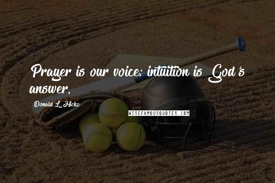 Donald L. Hicks Quotes: Prayer is our voice; intuition is God's answer.