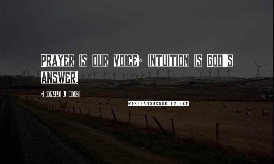 Donald L. Hicks Quotes: Prayer is our voice; intuition is God's answer.