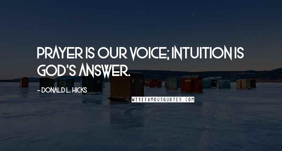 Donald L. Hicks Quotes: Prayer is our voice; intuition is God's answer.