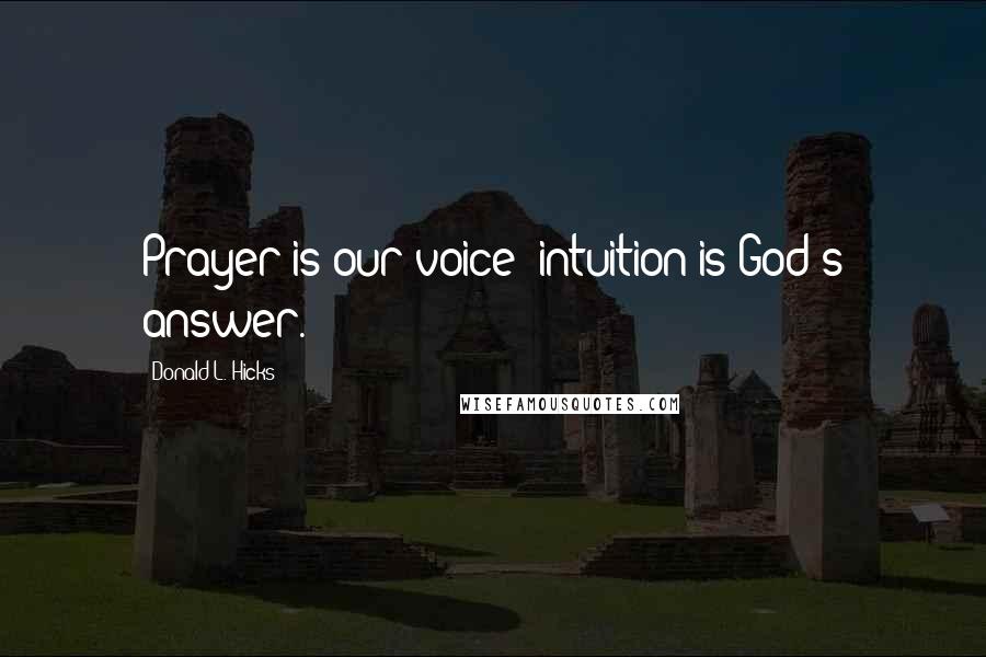 Donald L. Hicks Quotes: Prayer is our voice; intuition is God's answer.