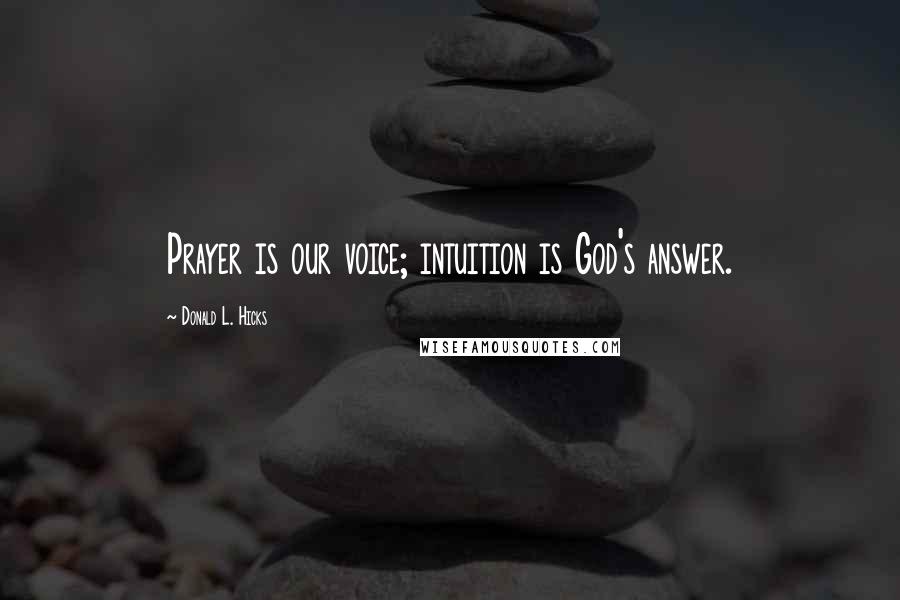Donald L. Hicks Quotes: Prayer is our voice; intuition is God's answer.