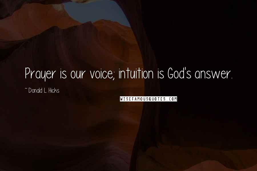 Donald L. Hicks Quotes: Prayer is our voice; intuition is God's answer.