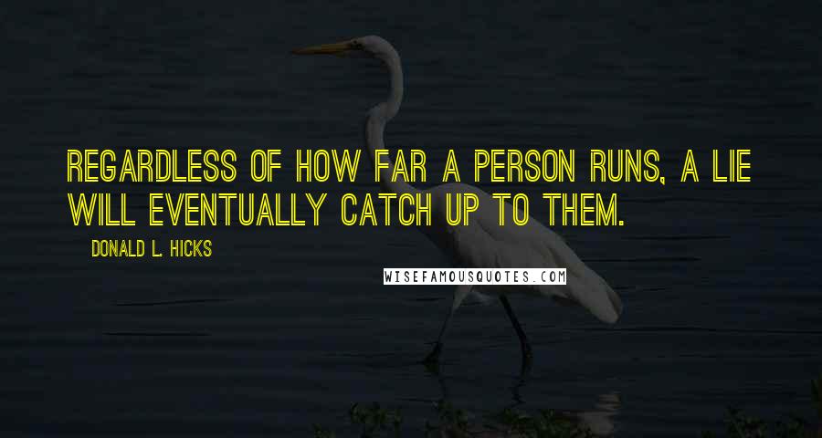 Donald L. Hicks Quotes: Regardless of how far a person runs, a lie will eventually catch up to them.