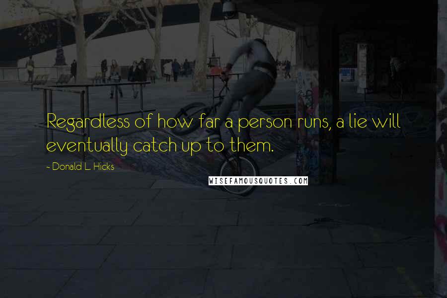 Donald L. Hicks Quotes: Regardless of how far a person runs, a lie will eventually catch up to them.