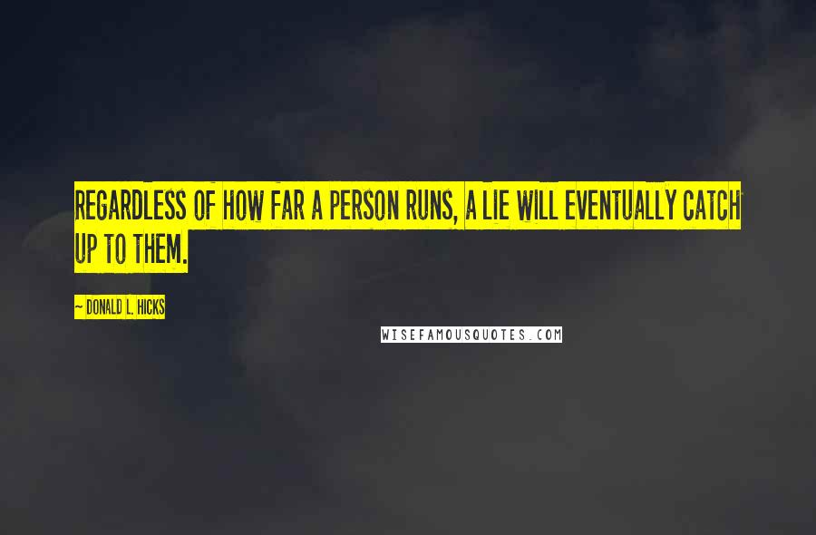 Donald L. Hicks Quotes: Regardless of how far a person runs, a lie will eventually catch up to them.