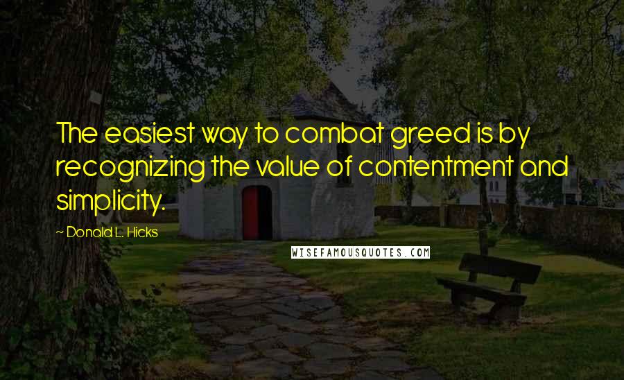 Donald L. Hicks Quotes: The easiest way to combat greed is by recognizing the value of contentment and simplicity.