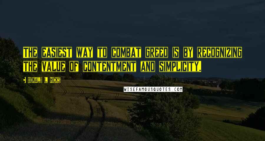 Donald L. Hicks Quotes: The easiest way to combat greed is by recognizing the value of contentment and simplicity.