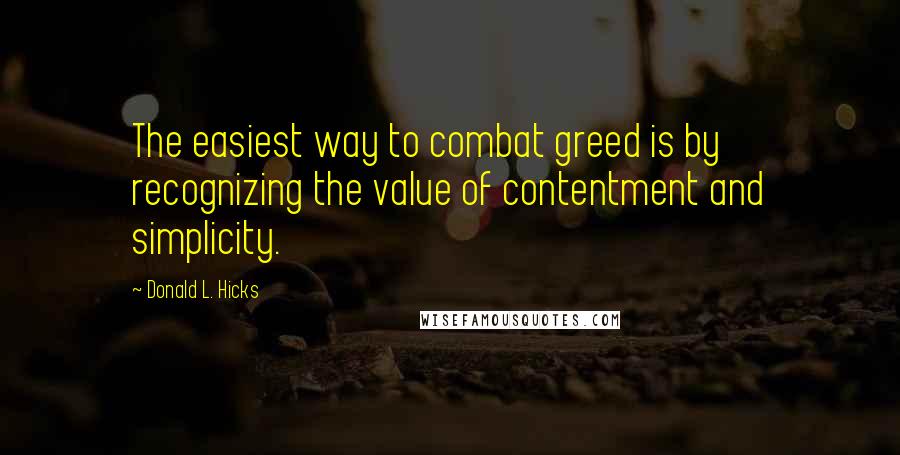 Donald L. Hicks Quotes: The easiest way to combat greed is by recognizing the value of contentment and simplicity.