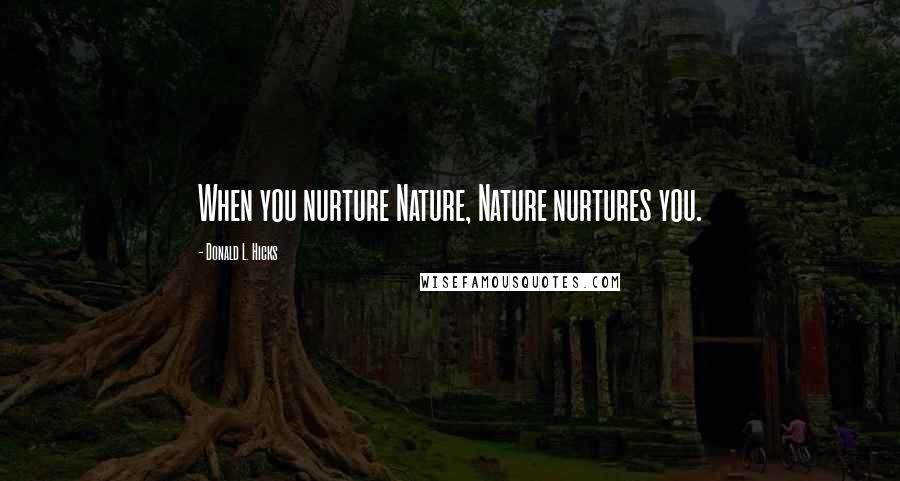 Donald L. Hicks Quotes: When you nurture Nature, Nature nurtures you.