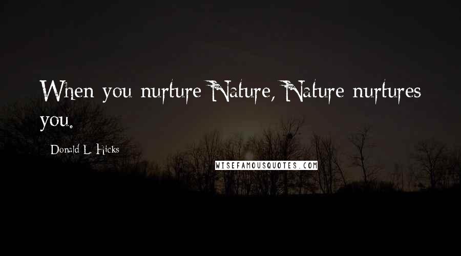Donald L. Hicks Quotes: When you nurture Nature, Nature nurtures you.
