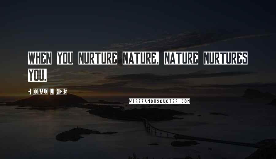 Donald L. Hicks Quotes: When you nurture Nature, Nature nurtures you.