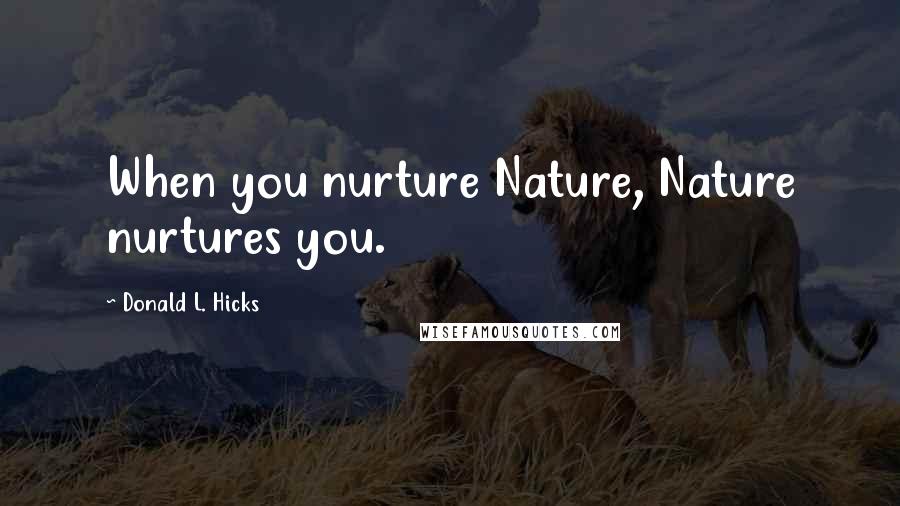 Donald L. Hicks Quotes: When you nurture Nature, Nature nurtures you.