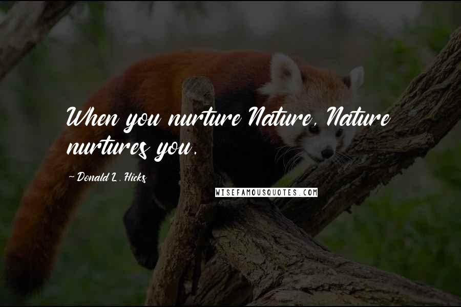 Donald L. Hicks Quotes: When you nurture Nature, Nature nurtures you.