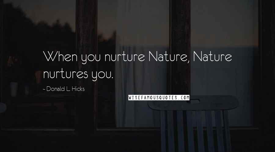 Donald L. Hicks Quotes: When you nurture Nature, Nature nurtures you.