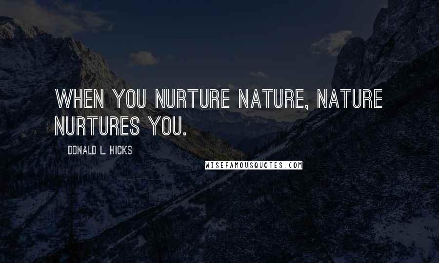 Donald L. Hicks Quotes: When you nurture Nature, Nature nurtures you.