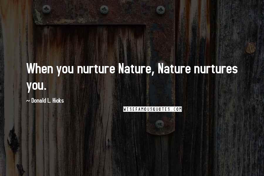 Donald L. Hicks Quotes: When you nurture Nature, Nature nurtures you.