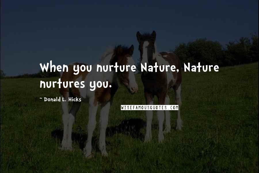 Donald L. Hicks Quotes: When you nurture Nature, Nature nurtures you.