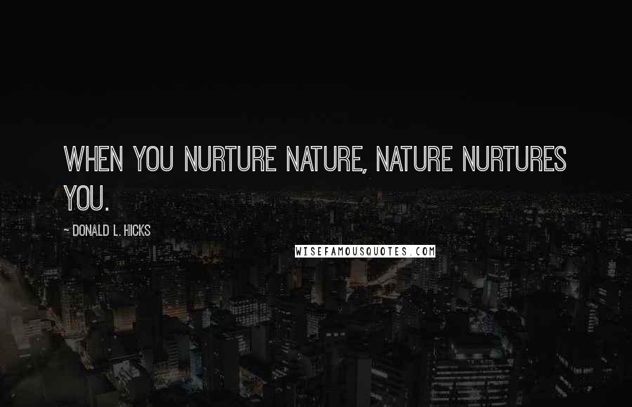 Donald L. Hicks Quotes: When you nurture Nature, Nature nurtures you.