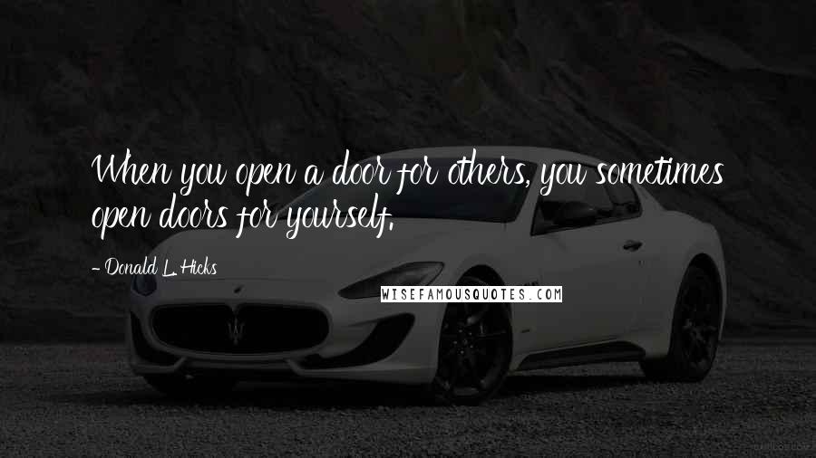 Donald L. Hicks Quotes: When you open a door for others, you sometimes open doors for yourself.