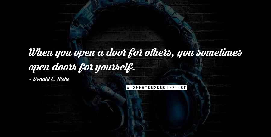 Donald L. Hicks Quotes: When you open a door for others, you sometimes open doors for yourself.