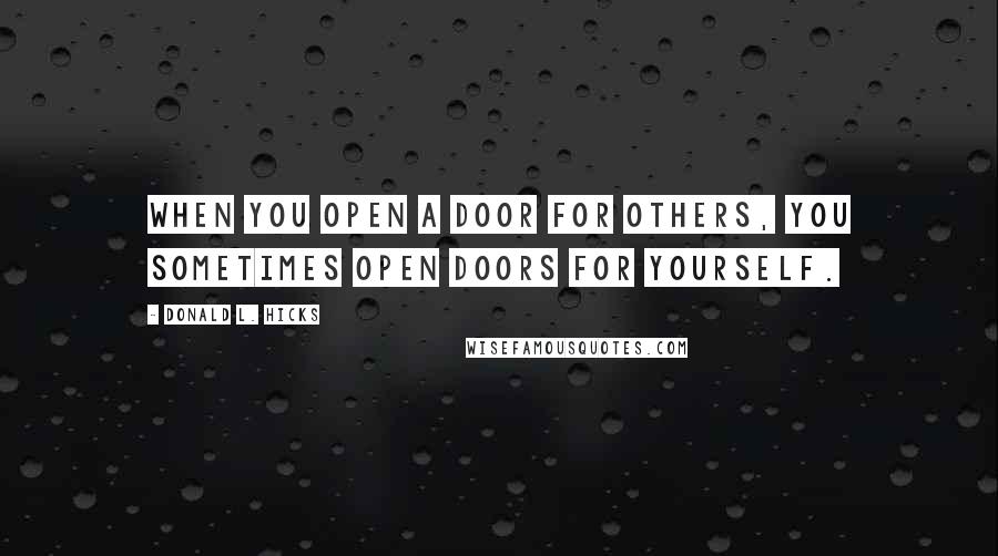 Donald L. Hicks Quotes: When you open a door for others, you sometimes open doors for yourself.