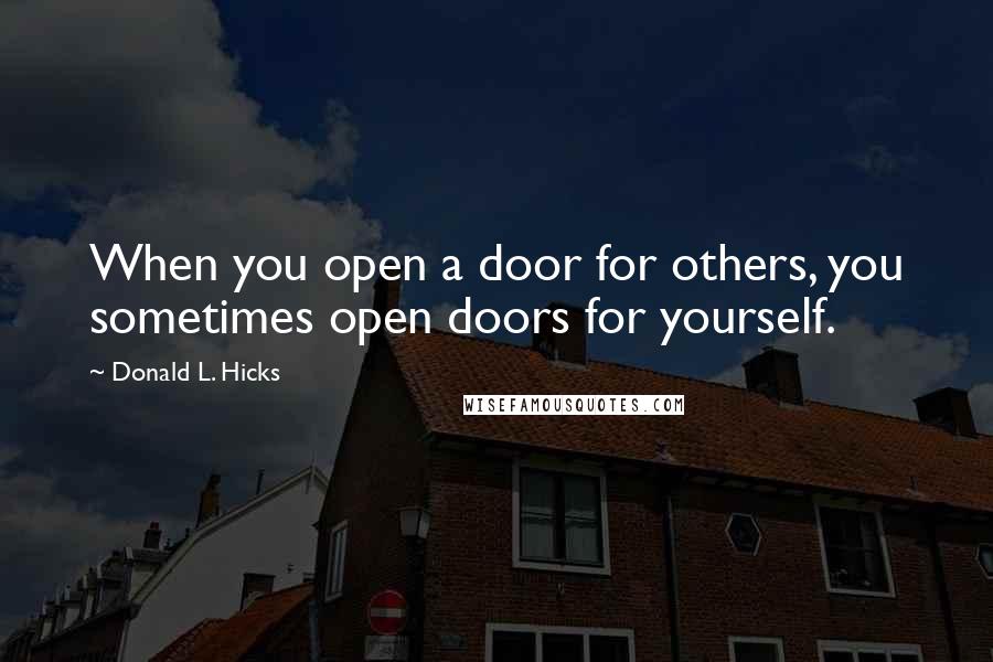 Donald L. Hicks Quotes: When you open a door for others, you sometimes open doors for yourself.