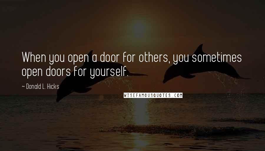 Donald L. Hicks Quotes: When you open a door for others, you sometimes open doors for yourself.