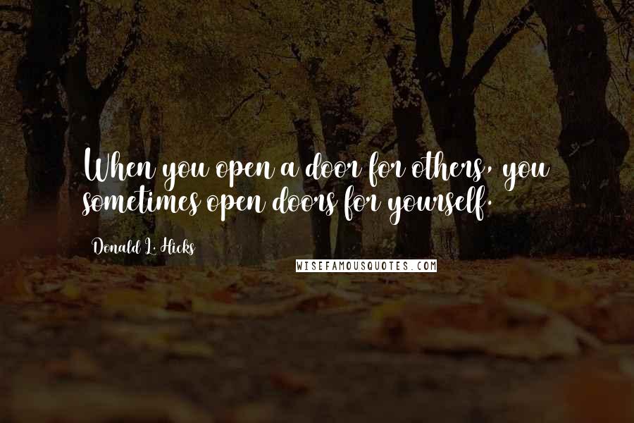 Donald L. Hicks Quotes: When you open a door for others, you sometimes open doors for yourself.