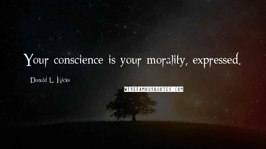 Donald L. Hicks Quotes: Your conscience is your morality, expressed.