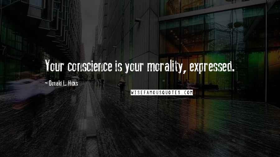 Donald L. Hicks Quotes: Your conscience is your morality, expressed.
