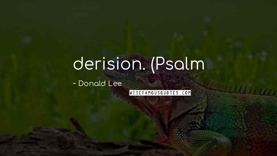 Donald Lee Quotes: derision. (Psalm