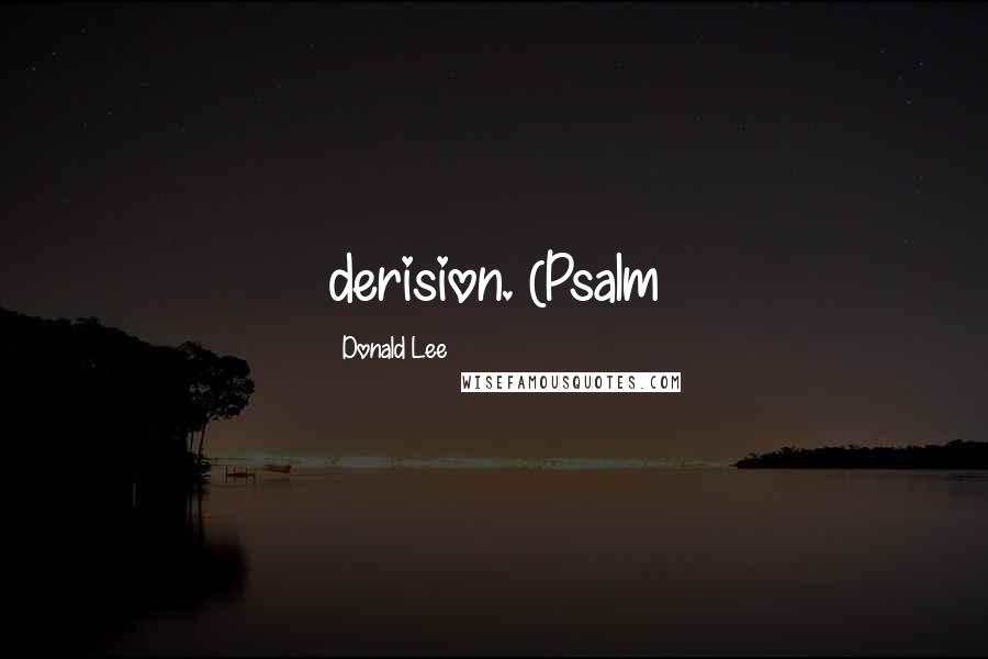 Donald Lee Quotes: derision. (Psalm