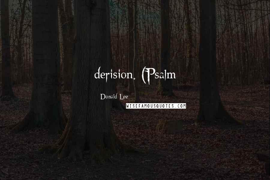 Donald Lee Quotes: derision. (Psalm