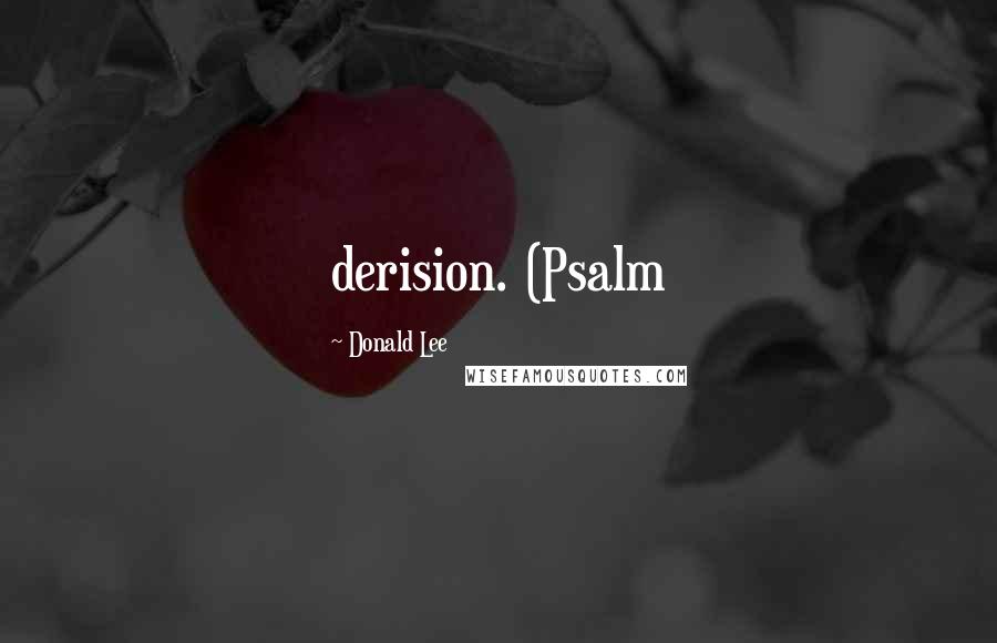 Donald Lee Quotes: derision. (Psalm