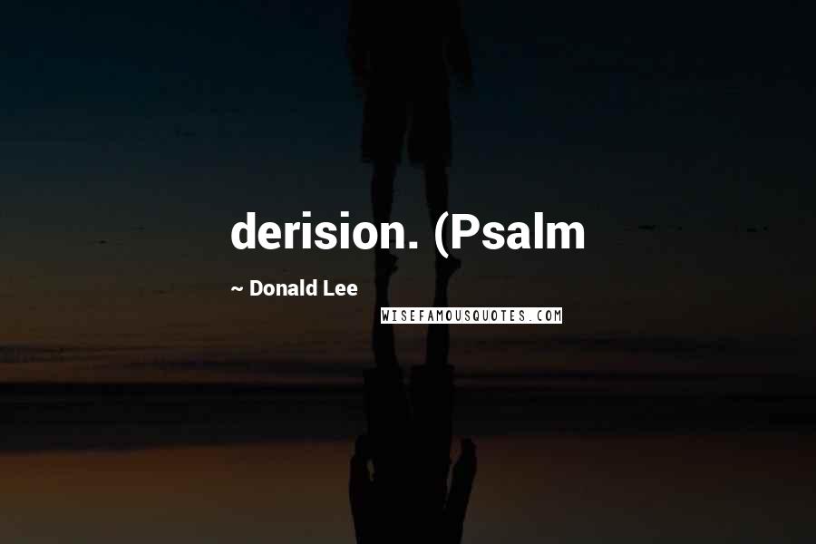 Donald Lee Quotes: derision. (Psalm