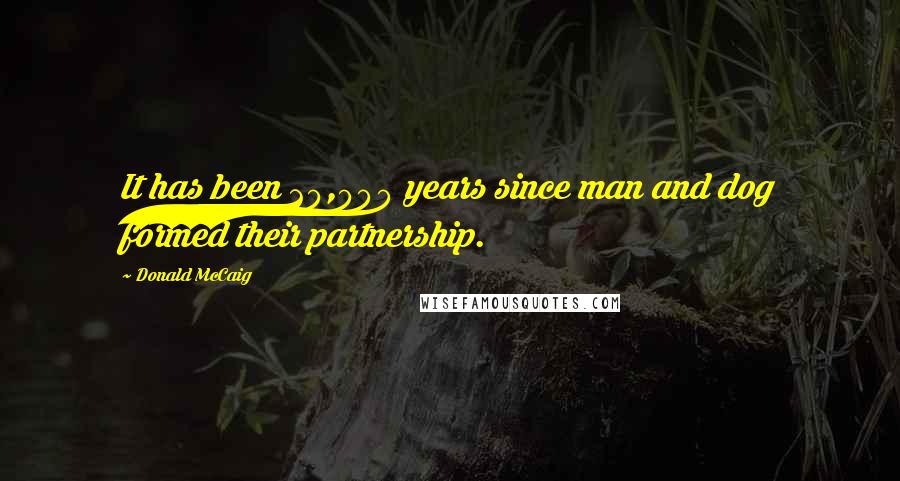 Donald McCaig Quotes: It has been 20,000 years since man and dog formed their partnership.