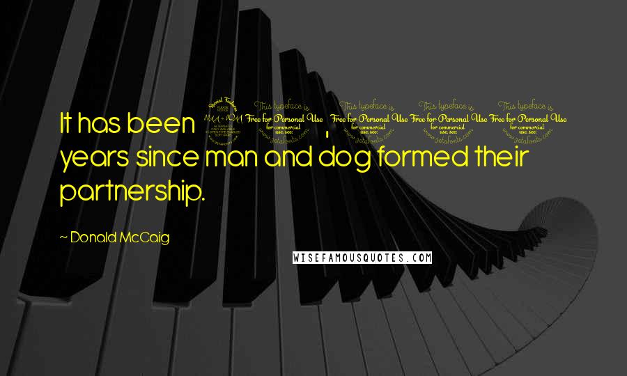 Donald McCaig Quotes: It has been 20,000 years since man and dog formed their partnership.