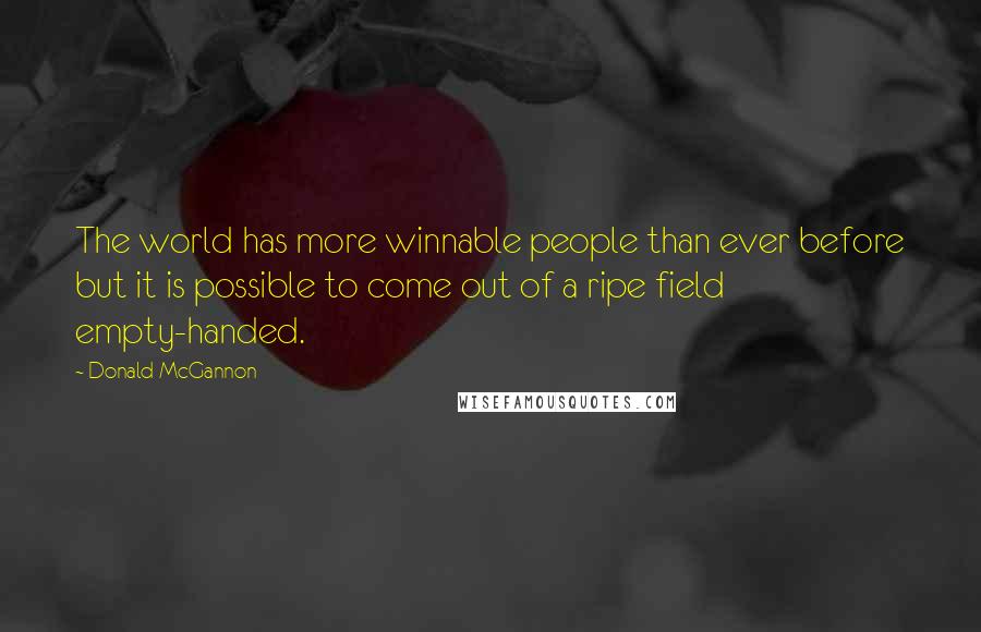 Donald McGannon Quotes: The world has more winnable people than ever before but it is possible to come out of a ripe field empty-handed.