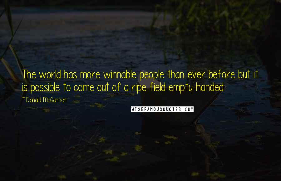 Donald McGannon Quotes: The world has more winnable people than ever before but it is possible to come out of a ripe field empty-handed.